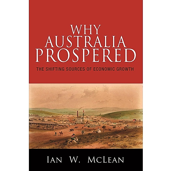 Why Australia Prospered / The Princeton Economic History of the Western World, Ian W. McLean