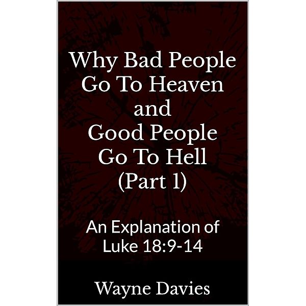 Why Bad People Go To Heaven and Good People Go To Hell (Part 1), Wayne Davies