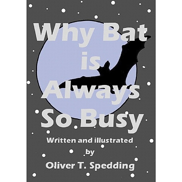 Why Bat is Always So Busy (Children's Picture Books, #30) / Children's Picture Books, Oliver T. Spedding