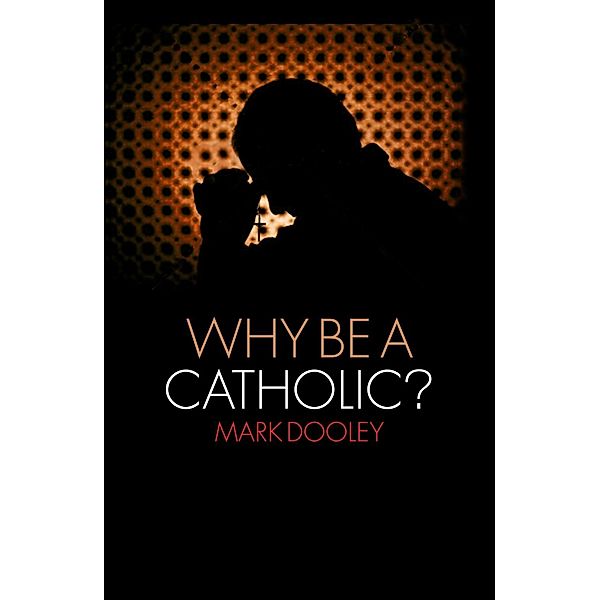 Why Be a Catholic?, Mark Dooley