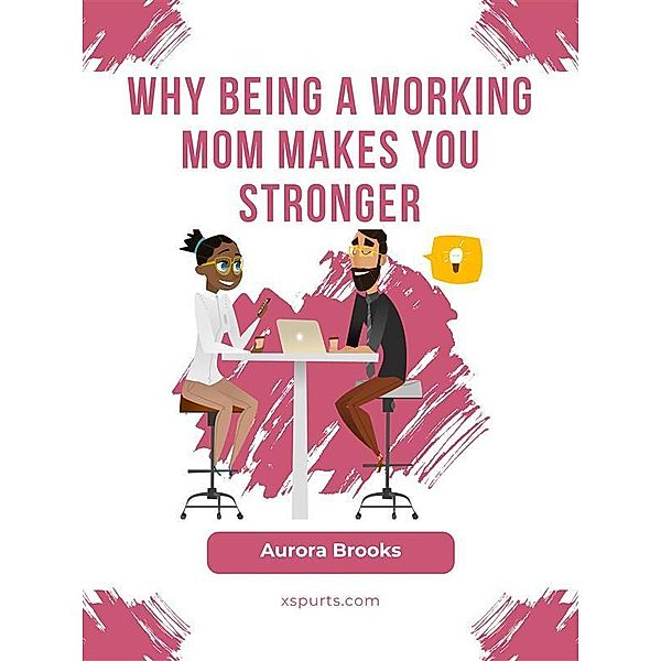 Why Being a Working Mom Makes You Stronger, Aurora Brooks