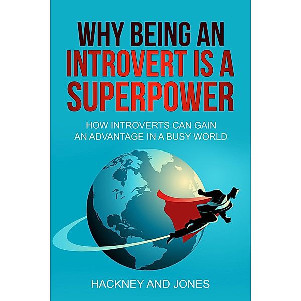 Why Being An Introvert Is A Superpower: How Introverts Can Gain An Advantage In A Busy World, Vicky Jones, Claire Hackney