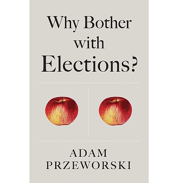 Why Bother With Elections?, Adam Przeworski
