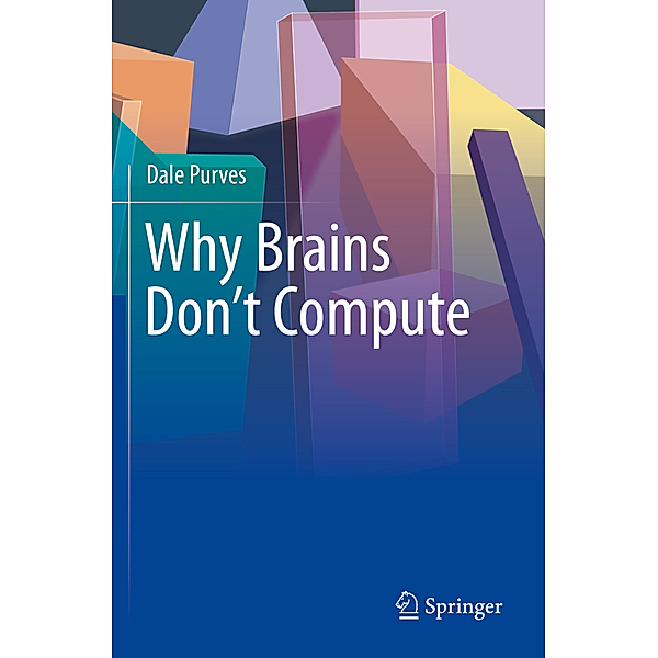 Why Brains Don't Compute, Dale Purves