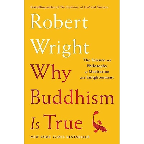 Why Buddhism Is True: The Science and Philosophy of Meditation and Enlightenment, Robert Wright