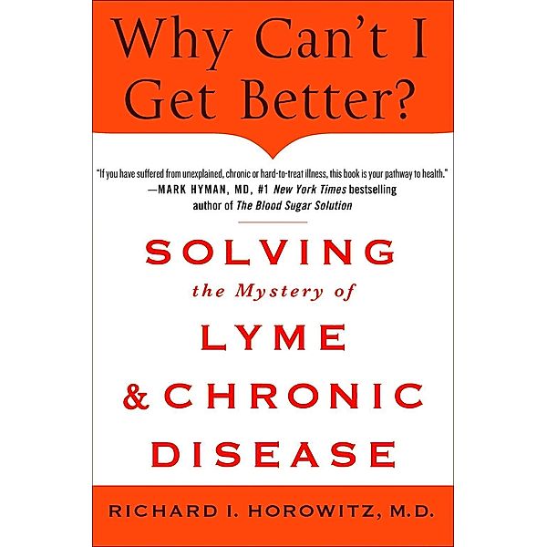 Why Can't I Get Better? Solving the Mystery of Lyme and Chronic Disease, Richard Horowitz
