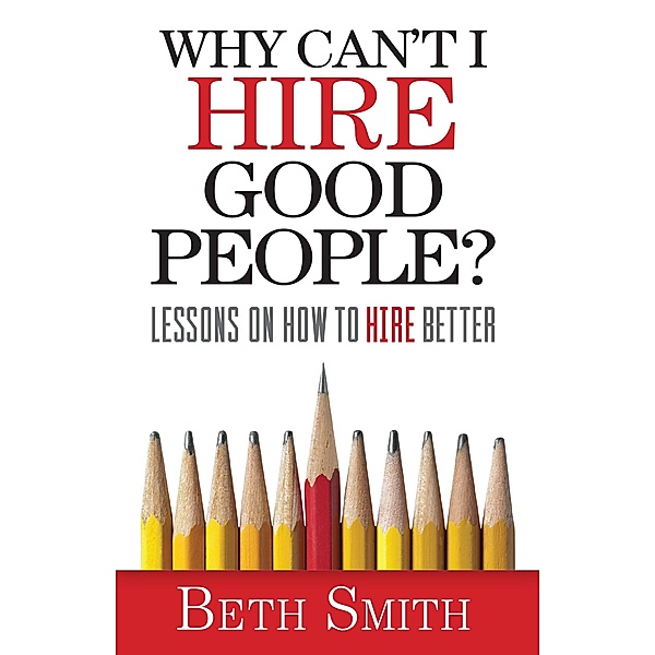 Why Can't I Hire Good People?, Beth Smith