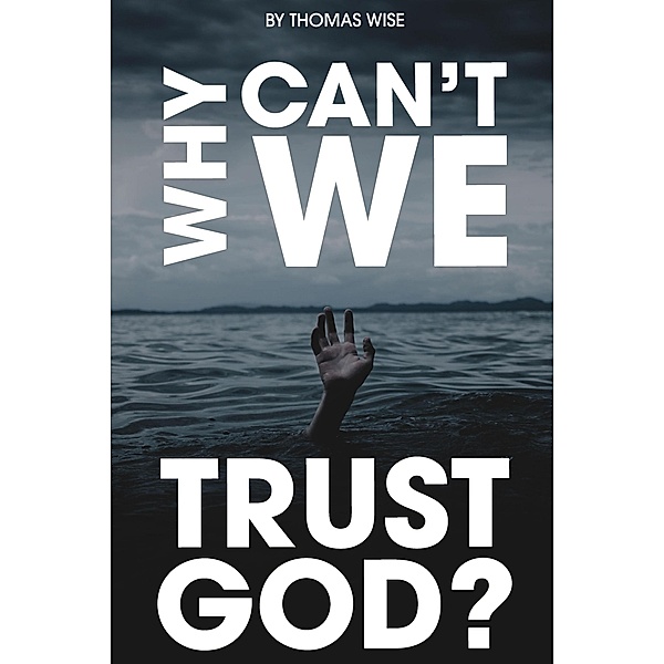 Why Can't We Trust God?, Thomas Wise