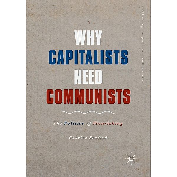 Why Capitalists Need Communists / Wellbeing in Politics and Policy, Charles Seaford