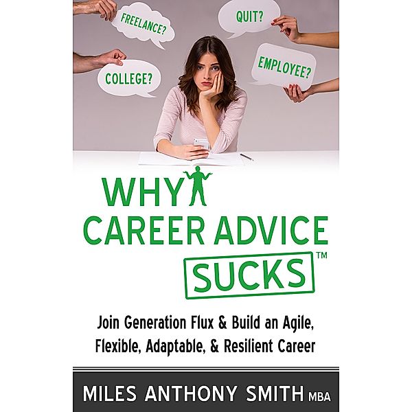 Why Career Advice Sucks(TM): Join Generation Flux & Build an Agile, Flexible, Adaptable, & Resilient Career / Miles Anthony Smith, Miles Anthony Smith