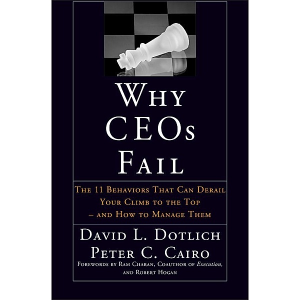 Why CEOs Fail / J-B US non-Franchise Leadership, David L. Dotlich, Peter C. Cairo