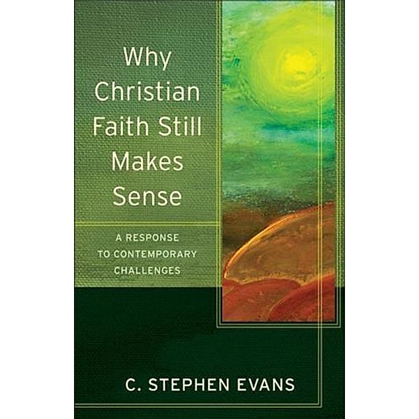 Why Christian Faith Still Makes Sense (Acadia Studies in Bible and Theology), C. Stephen Evans