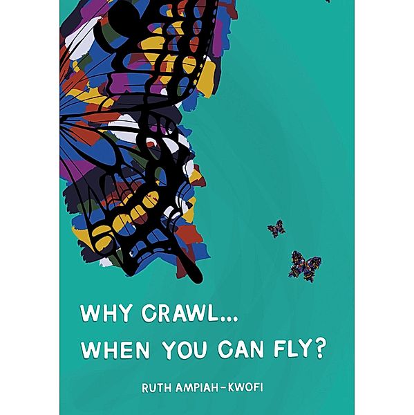Why Crawl... When You Can Fly?, Ruth Ampiah-Kwofi