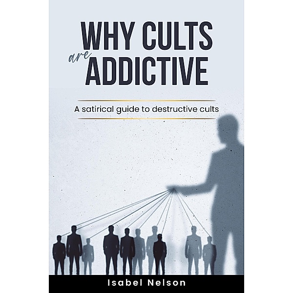 Why Cults are Addictive: A Satirical Guide to Destructive Cults, Isabel Nelson