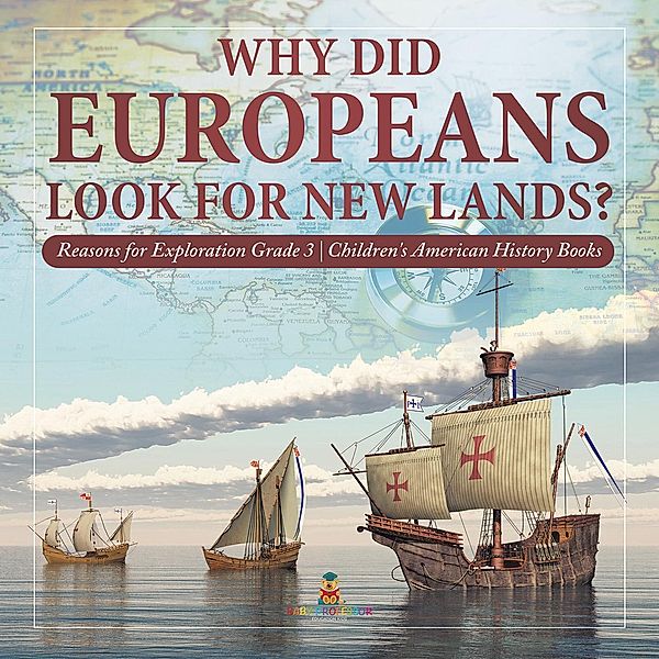 Why Did Europeans Look for New Lands? | Reasons for Exploration Grade 3 | Children's American History Books, Baby