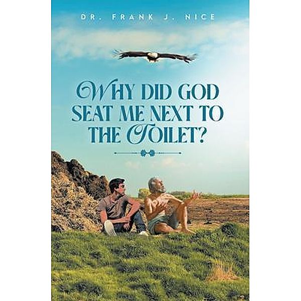 Why Did God Seat Me Next to the Toilet?, Frank J. Nice