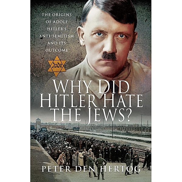 Why Did Hitler Hate the Jews?, Peter Den Hertog