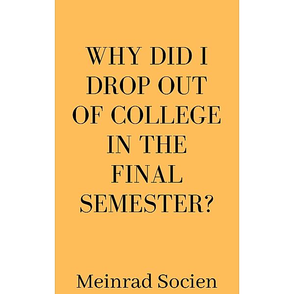 Why Did I Drop Out Of College In The Final Semester?, Meinrad Socien