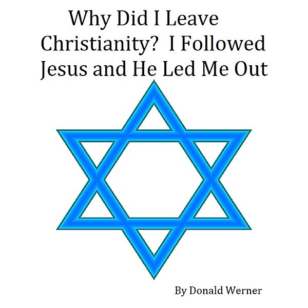 Why Did I Leave Christianity? I Followed Jesus and He Led Me Out, Donald Werner