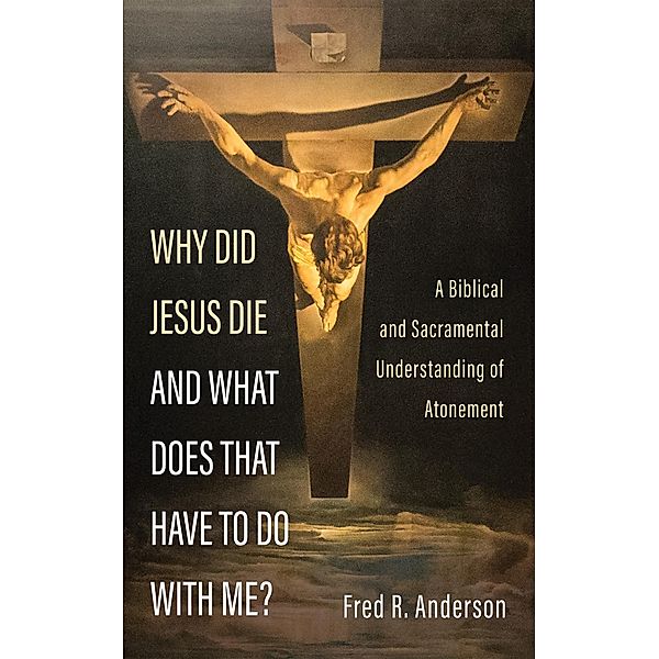 Why Did Jesus Die and What Does That Have to Do with Me?, Fred R. Anderson