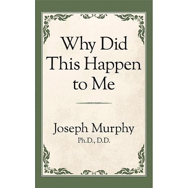 Why Did This Happen to Me? / G&D Media, Joseph Murphy Ph. D. D. D