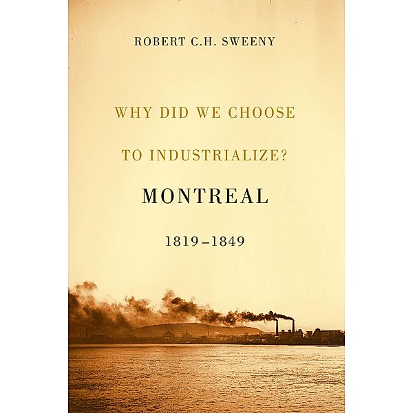 Why Did We Choose to Industrialize? / Studies on the History of Quebec/Etudes d'histoire du Quebec, Robert C. H. Sweeny