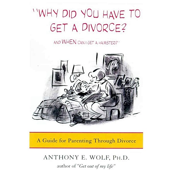 Why Did You Have to Get a Divorce? And When Can I Get a Hamster?, Anthony E. Wolf