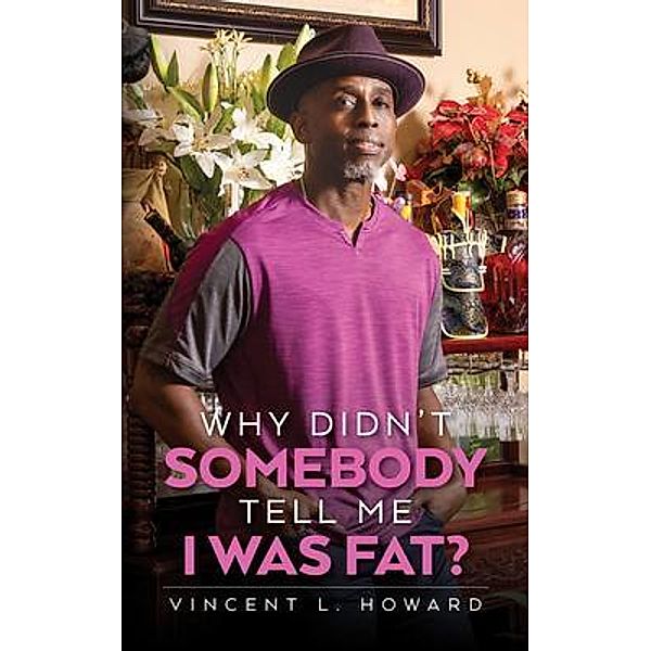 Why Didn't Somebody Tell Me I Was Fat?, Vincent L. Howard