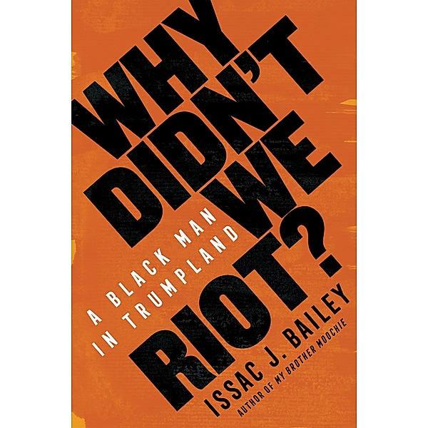 Why Didn't We Riot?, Issac J. Bailey