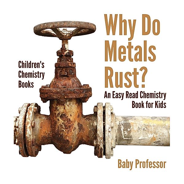Why Do Metals Rust? An Easy Read Chemistry Book for Kids | Children's Chemistry Books / Baby Professor, Baby