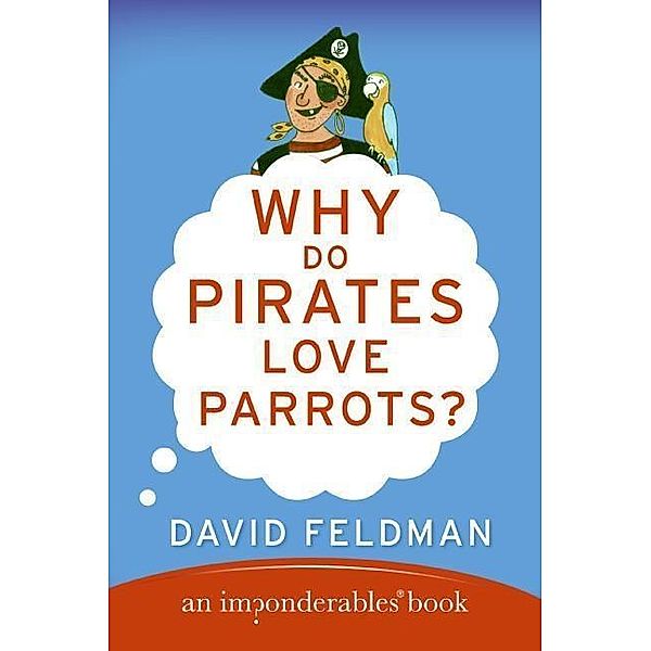 Why Do Pirates Love Parrots? / Imponderables Series Bd.11, David Feldman