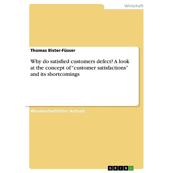 Why do satisfied customers defect? A look at the concept of customer satisfactions and its shortcomings, Thomas Bister-Füsser