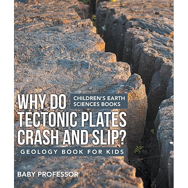 Why Do Tectonic Plates Crash and Slip? Geology Book for Kids | Children's Earth Sciences Books / Baby Professor, Baby