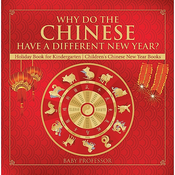 Why Do The Chinese Have A Different New Year? Holiday Book for Kindergarten | Children's Chinese New Year Books / Baby Professor, Baby