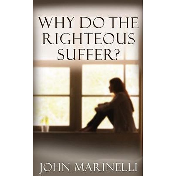 Why Do The Righteous Suffer? / Independent Author, John Marinelli