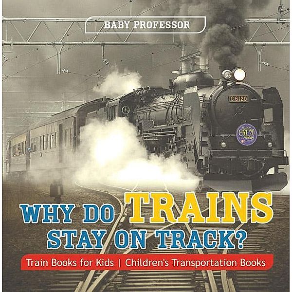 Why Do Trains Stay on Track? Train Books for Kids | Children's Transportation Books / Baby Professor, Baby