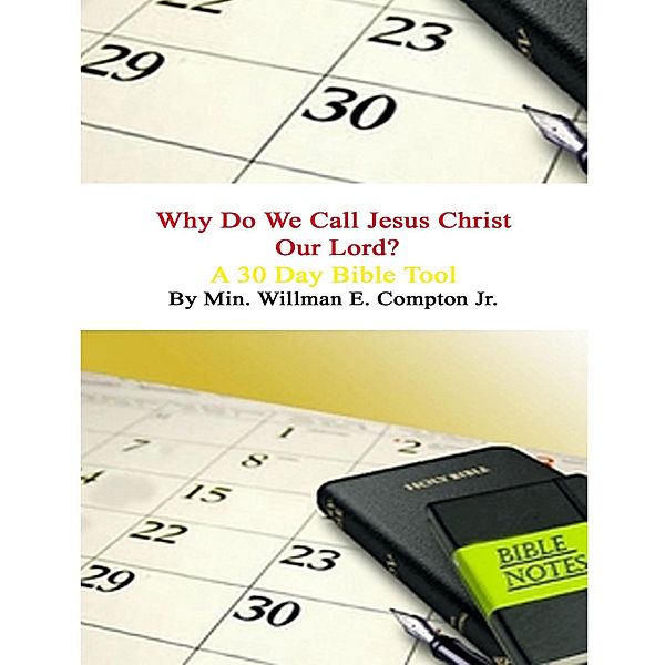 Why Do We Call Jesus Christ Our Lord? A 30 Day Bible Tool, Willman E. Compton Jr