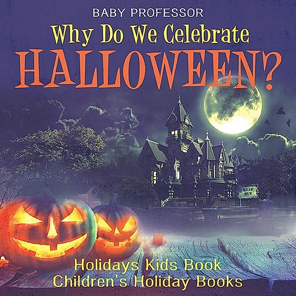 Why Do We Celebrate Halloween? Holidays Kids Book | Children's Holiday Books / Baby Professor, Baby