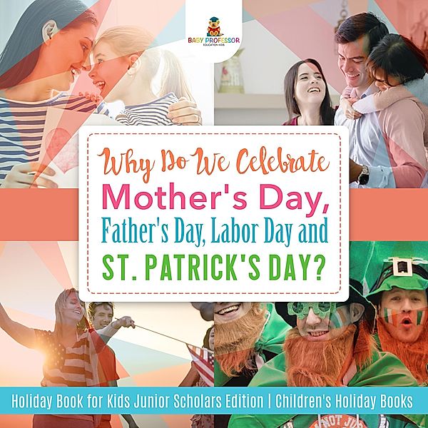 Why Do We Celebrate Mother's Day, Father's Day, Labor Day and St. Patrick's Day? Holiday Book for Kids Junior Scholars Edition | Children's Holiday Books, Baby