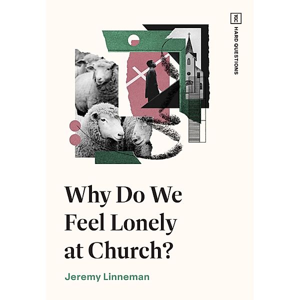 Why Do We Feel Lonely at Church? / TGC Hard Questions, Jeremy Linneman