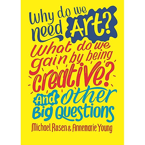 Why do we need art? What do we gain by being creative? And other big questions / And Other Big Questions, Michael Rosen, Annemarie Young
