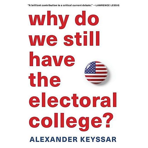 Why Do We Still Have the Electoral College?, Alexander Keyssar