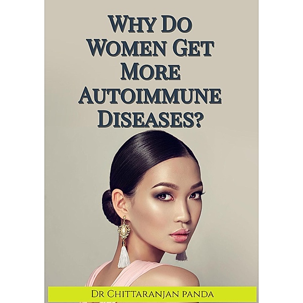 Why Do Women Get More Autoimmune Diseases? (Health, #13) / Health, Chittaranjan Panda