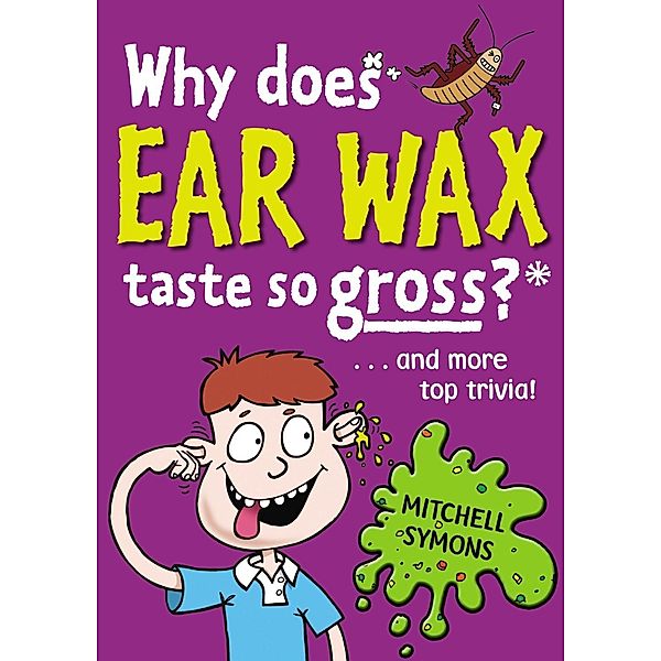 Why Does Ear Wax Taste So Gross? / Mitchell Symons' Trivia Books Bd.5, Mitchell Symons