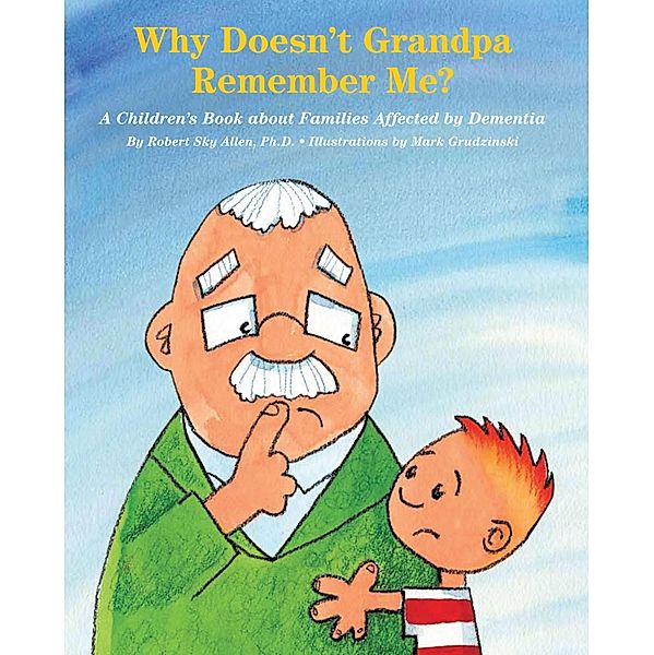 Why Doesn't Grandpa Remember Me?, Robert Sky Allen Ph. D.