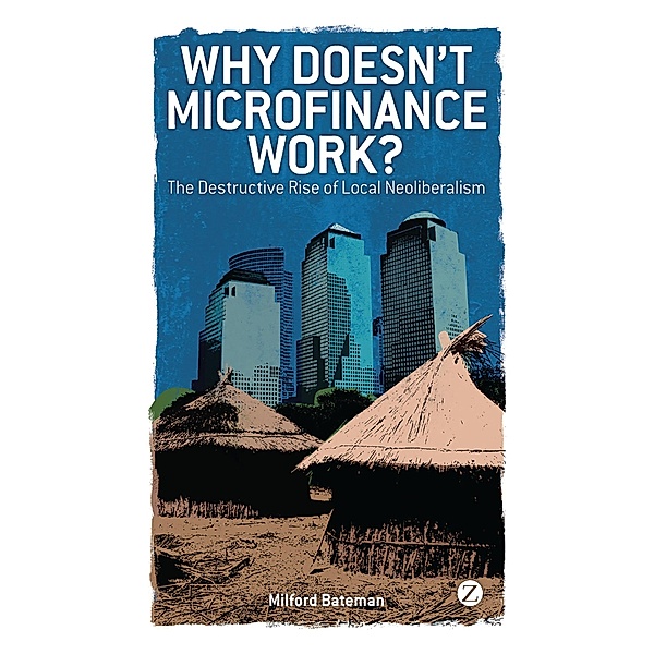 Why Doesn't Microfinance Work?, Milford Bateman