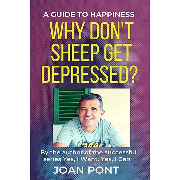 Why don't sheep get depressed?  A guide to happiness / YES, I WANT. YES, I CAN Bd.6, Joan Pont Galmés