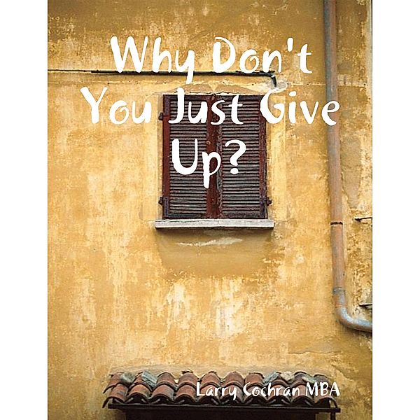 Why Don't You Just Give Up?, Larry Cochran