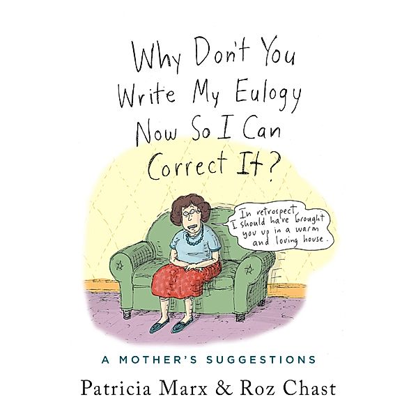 Why Don't You Write My Eulogy Now So I Can Correct It?, Patricia Marx