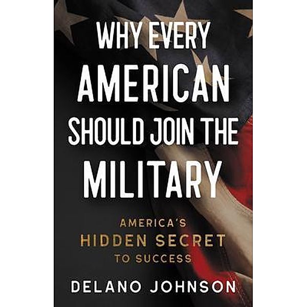 Why Every American Should Join The Military, Delano Johnson